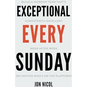 Nicol, Jon Exceptional Every Sunday: Build a Worship Team That’s Consistently Excellent Week after Week (No Matter Who’s on the Platform) Nicol, Jon Exceptional Every Sunday: Build a Worship Team That’s Consistently Excellent Week after Week (No Matter Who’s on the Platform)