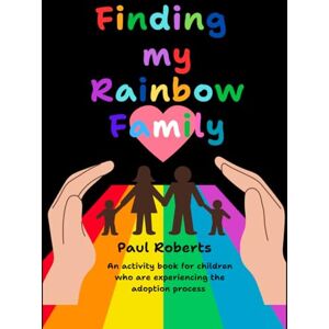 Roberts Finding my Rainbow Family: An activity book for children who are experiencing the adoption process Roberts Finding my Rainbow Family: An activity book for children who are experiencing the adoption process