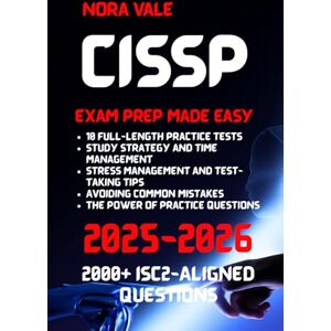 Vale, Nora CISSP Exam prep Made Simple 2025-2026: Your Complete Guide to Mastering the Exam 2000+ ISC2-Aligned Questions, Stress Management, and Proven Tips for 2025-2026 Vale, Nora CISSP Exam prep Made Simple 2025-2026: Your Complete Guide to Mastering the Exam 2000+ ISC2-Aligned Questions, Stress Management, and Proven Tips for 2025-2026