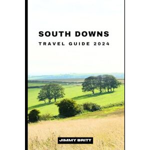 Britt, Jimmy SOUTH DOWNS TRAVEL GUIDE 2024: Your Passport to Exploring South Downs’s Hidden Treasures and Scenic Wonders in 2024 (JOURNEYS OF A LIFETIME) Britt, Jimmy SOUTH DOWNS TRAVEL GUIDE 2024: Your Passport to Exploring South Downs’s Hidden Treasures and Scenic Wonders in 2024 (JOURNEYS OF A LIFETIME)