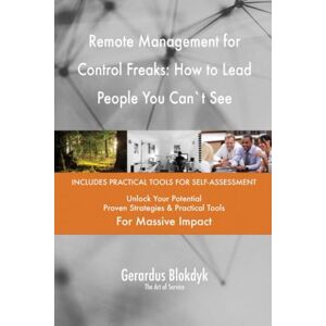 Gerardus Blokdyk - The Art of Service Remote Management for Control Freaks: How to Lead People You Can`t See Gerardus Blokdyk - The Art of Service Remote Management for Control Freaks: How to Lead People You Can`t See