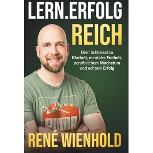 Wienhold, René Lern.Erfolg.Reich: Dein Schlüssel zu Klarheit, mentaler Freiheit, persönlichem Wachstum und echtem Erfolg Wienhold, René Lern.Erfolg.Reich: Dein Schlüssel zu Klarheit, mentaler Freiheit, persönlichem Wachstum und echtem Erfolg