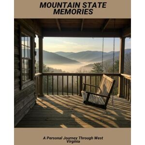 Sandoval, Pam Mountain State Memories: A Personal Journey Through West Virginia Sandoval, Pam Mountain State Memories: A Personal Journey Through West Virginia