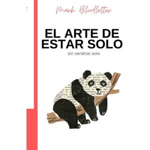 Bloodletter, Mark El Arte de Estar Solo: (Sin Sentirse Solo) Bloodletter, Mark El Arte de Estar Solo: (Sin Sentirse Solo)