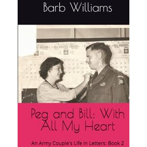 Williams, Barb Peg and Bill: With All My Heart: An Army Couple's Life in Letters: Book 2 (Love Letters of Peg and Bill Tallon) Williams, Barb Peg and Bill: With All My Heart: An Army Couple's Life in Letters: Book 2 (Love Letters of Peg and Bill Tallon)