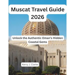 J. Clarke, Kerry Muscat Travel Guide 2026: Unlock the Authentic Oman’s Hidden Coastal Gems J. Clarke, Kerry Muscat Travel Guide 2026: Unlock the Authentic Oman’s Hidden Coastal Gems