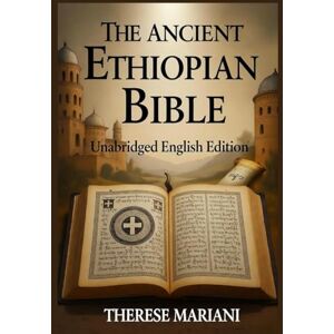 Mariani, Therese The Ancient Ethiopian Bible: Unabridged English Edition: From Ge'ez Origins to Your Hands – The World's Oldest Christian Canon Mariani, Therese The Ancient Ethiopian Bible: Unabridged English Edition: From Ge'ez Origins to Your Hands – The World's Oldest Christian Canon