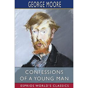 Moore, George Confessions of a Young Man (Esprios Classics) Moore, George Confessions of a Young Man (Esprios Classics)