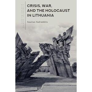 Saulius Sužiedėlis Crisis, War, and the Holocaust in Lithuania (Lithuanian Studies without Borders) Saulius Sužiedėlis Crisis, War, and the Holocaust in Lithuania (Lithuanian Studies without Borders)