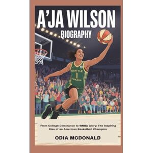 MCDONALD, ODIA A’JA WILSON BIOGRAPHY: From College Dominance to WNBA Glory: The Inspiring Rise of an American Basketball Champion MCDONALD, ODIA A’JA WILSON BIOGRAPHY: From College Dominance to WNBA Glory: The Inspiring Rise of an American Basketball Champion