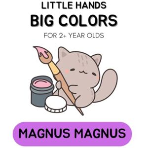 Magnus, Magnus Little Hands, Big Colors! Coloring Book for Toddlers Ages 2+ Simple and Fun Early Learning Activities for Boys & Girls Big Bold Images of Animals, ... Things (Coloring Books For 2+ Year Olds) Magnus, Magnus Little Hands, Big Colors! Coloring Book for Toddlers Ages 2+ Simple and Fun Early Learning Activities for Boys & Girls Big Bold Images of Animals, ... Things (Coloring Books For 2+ Year Olds)