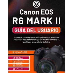 Coffill, Justin Canon EOS R6 Mark II Guía del usuario: El manual completo para principiantes con funciones avanzadas para obtener imágenes nítidas, filmaciones estables y un rendimiento fiable Coffill, Justin Canon EOS R6 Mark II Guía del usuario: El manual completo para principiantes con funciones avanzadas para obtener imágenes nítidas, filmaciones estables y un rendimiento fiable