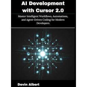 Albert, Devin AI Development with Cursor 2.0: Master Intelligent Workflows, Automations, and Agent-Driven Coding for Modern Developers Albert, Devin AI Development with Cursor 2.0: Master Intelligent Workflows, Automations, and Agent-Driven Coding for Modern Developers