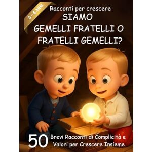 Sorrisi, Marta RACCONTI PER CRESCERE: Siamo Gemelli Fratelli o Fratelli Gemelli? 50 Storie di Cuore per Imparare a Collaborare, Aiutarsi e Crescere Insieme con Coraggio e Amicizia Sorrisi, Marta RACCONTI PER CRESCERE: Siamo Gemelli Fratelli o Fratelli Gemelli? 50 Storie di Cuore per Imparare a Collaborare, Aiutarsi e Crescere Insieme con Coraggio e Amicizia