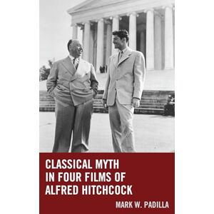 Padilla, Mark Classical Myth in Four Films of Alfred Hitchcock Padilla, Mark Classical Myth in Four Films of Alfred Hitchcock