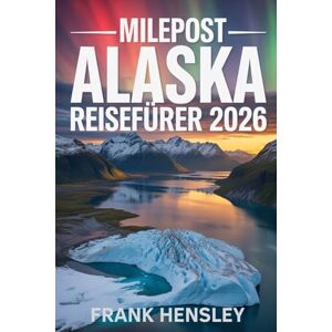 Hensley, Frank MILEPOST ALASKA REISEFÜHRER 2026: Der ultimative Autobahnführer mit Karten, Kilometern, Sehenswürdigkeiten und fachkundiger Planungsberatung Hensley, Frank MILEPOST ALASKA REISEFÜHRER 2026: Der ultimative Autobahnführer mit Karten, Kilometern, Sehenswürdigkeiten und fachkundiger Planungsberatung