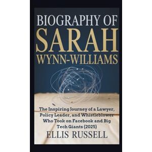 Russell, Ellis BIOGRAPHY OF SARAH WYNN-WILLIAMS: The Inspiring Journey of a Lawyer, Policy Leader, and Whistleblower Who Took on Facebook and Big Tech Giants (2025) Russell, Ellis BIOGRAPHY OF SARAH WYNN-WILLIAMS: The Inspiring Journey of a Lawyer, Policy Leader, and Whistleblower Who Took on Facebook and Big Tech Giants (2025)
