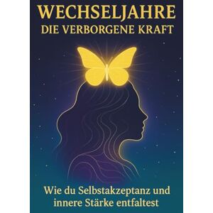 Winter, Julia Wechseljahre – die verborgene Kraft: Wie du Selbstakzeptanz und innere Stärke entfaltest Winter, Julia Wechseljahre – die verborgene Kraft: Wie du Selbstakzeptanz und innere Stärke entfaltest