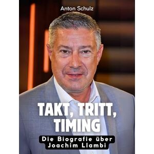 Schulz, Anton Takt, Tritt, Timing: Die Biografie über Joachim Llambi. Hochwertige Hardcoverausgabe Schulz, Anton Takt, Tritt, Timing: Die Biografie über Joachim Llambi. Hochwertige Hardcoverausgabe