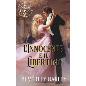 Oakley L'Innocente e il Libertino: Quando l'Amore Trasforma Tutto (Le Sorelle Cupido) Oakley L'Innocente e il Libertino: Quando l'Amore Trasforma Tutto (Le Sorelle Cupido)