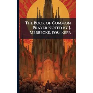 TBD The Book of Common Prayer Noted by J. Merbecke, 1550. Repr TBD The Book of Common Prayer Noted by J. Merbecke, 1550. Repr