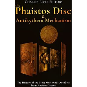 Charles River Editors The Phaistos Disc and Antikythera Mechanism: The History of the Most Mysterious Artifacts from Ancient Greece Charles River Editors The Phaistos Disc and Antikythera Mechanism: The History of the Most Mysterious Artifacts from Ancient Greece