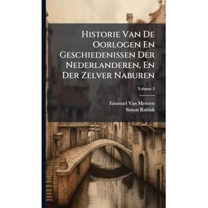 Van Meteren, Emanuel Historie Van De Oorlogen En Geschiedenissen Der Nederlanderen, En Der Zelver Naburen Van Meteren, Emanuel Historie Van De Oorlogen En Geschiedenissen Der Nederlanderen, En Der Zelver Naburen