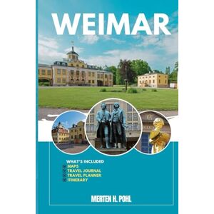 POHL, MERTEN H. WEIMAR TRAVEL GUIDE: Discover Weimar’s Hidden Gems, Outdoor Escapes, Local Secrets, and Unforgettable Sights POHL, MERTEN H. WEIMAR TRAVEL GUIDE: Discover Weimar’s Hidden Gems, Outdoor Escapes, Local Secrets, and Unforgettable Sights