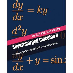 van Houte, Dr. Cor P.M. Supercharged Calculus II: Mastering Multivariable & Differential Equations: 3 (Supercharged Track: Calculus in 12 Days) van Houte, Dr. Cor P.M. Supercharged Calculus II: Mastering Multivariable & Differential Equations: 3 (Supercharged Track: Calculus in 12 Days)