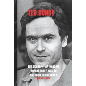 A. John, Rowan TED BUNDY: The Biography of Theodore Robert Bundy was an American serial killer who, between 1974 and 1978, kidnapped, assaulted, and murdered numerous young women A. John, Rowan TED BUNDY: The Biography of Theodore Robert Bundy was an American serial killer who, between 1974 and 1978, kidnapped, assaulted, and murdered numerous young women