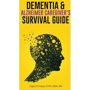 Hope, Ogechi Dementia and Alzheimer Caregiver’s Survival Guide Hope, Ogechi Dementia and Alzheimer Caregiver’s Survival Guide