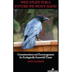 Jardine, David W. Why Study for A Future We Won't Have?": Commiserations and Encouragement for Ecologically Sorrowful Times: 62 (Complicated Conversation: A Book Series of Curriculum Studies) Jardine, David W. Why Study for A Future We Won't Have?": Commiserations and Encouragement for Ecologically Sorrowful Times: 62 (Complicated Conversation: A Book Series of Curriculum Studies)