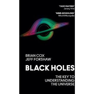 Cox, Professor Brian Black Holes: The Key to Understanding the Universe Cox, Professor Brian Black Holes: The Key to Understanding the Universe