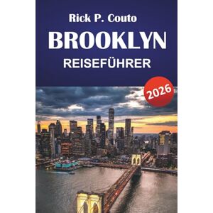Couto, Rick P. BROOKLYN REISEFÜHRER 2026: Entdecken Sie die besten Attraktionen, versteckten Schätze, die lokale Küche und kulturelle Sehenswürdigkeiten in New York City Couto, Rick P. BROOKLYN REISEFÜHRER 2026: Entdecken Sie die besten Attraktionen, versteckten Schätze, die lokale Küche und kulturelle Sehenswürdigkeiten in New York City