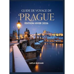 Bukhari, Layla Guide de voyage de PragueÉdition hiver 2026: Explorez les marchés de Noël, les cafés chaleureux et les rues de contes de fées dans la ville la plus magique d'Europe Bukhari, Layla Guide de voyage de PragueÉdition hiver 2026: Explorez les marchés de Noël, les cafés chaleureux et les rues de contes de fées dans la ville la plus magique d'Europe