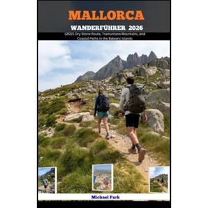 Park, Michael MALLORCA WANDERFÜHRER 2026: GR221 Dry Stone Route, Tramuntana Mountains, and Coastal Paths in the Balearic Islands Park, Michael MALLORCA WANDERFÜHRER 2026: GR221 Dry Stone Route, Tramuntana Mountains, and Coastal Paths in the Balearic Islands