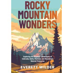 Wilder, Everett Rocky Mountain Wonders: Exploring the Majestic Landscapes of Colorado, Idaho, Montana and Wyoming’s Natural Treasures (National Park Wonders) Wilder, Everett Rocky Mountain Wonders: Exploring the Majestic Landscapes of Colorado, Idaho, Montana and Wyoming’s Natural Treasures (National Park Wonders)