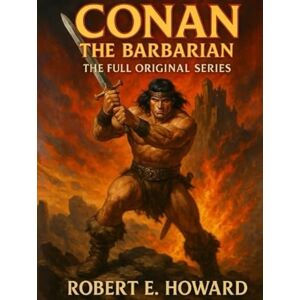 Howard, Robert E. Conan the Barbarian: The Full Original Series Howard, Robert E. Conan the Barbarian: The Full Original Series