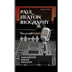 M. Cotter, Shena THE PEOPLE'S POET: Songwriter, Singer, Socialist-Biography of Paul Heaton M. Cotter, Shena THE PEOPLE'S POET: Songwriter, Singer, Socialist-Biography of Paul Heaton