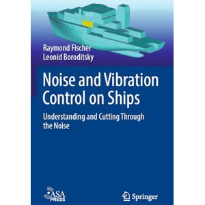 Fischer, Raymond Noise and Vibration Control on Ships: Understanding and Cutting Through the Noise Fischer, Raymond Noise and Vibration Control on Ships: Understanding and Cutting Through the Noise