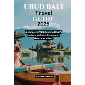 Mendez, Judith R. Ubud Bali Travel Guide 2025: A complete 2025 Guide to ubud's culture, wellness Escape and Natural wonders. Mendez, Judith R. Ubud Bali Travel Guide 2025: A complete 2025 Guide to ubud's culture, wellness Escape and Natural wonders.