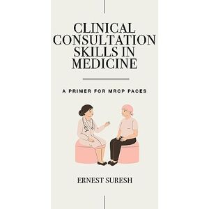 Suresh, Ernest Clinical Consultation Skills in Medicine: A Primer for MRCP PACES (MasterPass) Suresh, Ernest Clinical Consultation Skills in Medicine: A Primer for MRCP PACES (MasterPass)