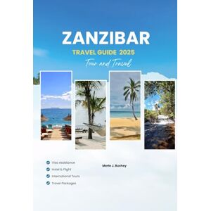 Bushey, Merle J. ZANZIBAR TRAVEL GUIDE 2025: Explore Stone Town, Beaches, Safari Tours, Local Cuisine, Culture, and Best Things to Do with Itineraries, food Maps, and Insider Tips in zanzibar Bushey, Merle J. ZANZIBAR TRAVEL GUIDE 2025: Explore Stone Town, Beaches, Safari Tours, Local Cuisine, Culture, and Best Things to Do with Itineraries, food Maps, and Insider Tips in zanzibar