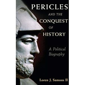 samons II, Loren J. Pericles and the Conquest of History: A Political Biography samons II, Loren J. Pericles and the Conquest of History: A Political Biography