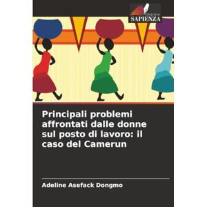 Asefack Dongmo, Adeline Principali problemi affrontati dalle donne sul posto di lavoro: il caso del Camerun Asefack Dongmo, Adeline Principali problemi affrontati dalle donne sul posto di lavoro: il caso del Camerun