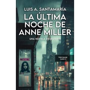 Santamaría, Luis A. La última noche de Anne Miller: Un thriller de Toni Galán: 2 (Serie Toni Galán) Santamaría, Luis A. La última noche de Anne Miller: Un thriller de Toni Galán: 2 (Serie Toni Galán)