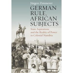 Zimmerer, Jürgen German Rule, African Subjects: State Aspirations and the Reality of Power in Colonial Namibia Zimmerer, Jürgen German Rule, African Subjects: State Aspirations and the Reality of Power in Colonial Namibia