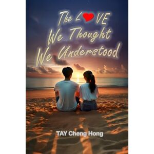 TAY, ChengHong The LOVE We Thought We Understood: A Teenage Love Story in 90s Singapore TAY, ChengHong The LOVE We Thought We Understood: A Teenage Love Story in 90s Singapore