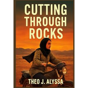 Alyssa, Theo J. CUTTING THROUGH ROCKS: The Story of Sara Shahverdi's Fight for Gender Equality and Empowerment in Rural Iran Alyssa, Theo J. CUTTING THROUGH ROCKS: The Story of Sara Shahverdi's Fight for Gender Equality and Empowerment in Rural Iran