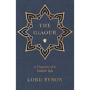 Byron, Lord The Giaour A Fragment of a Turkish Tale Byron, Lord The Giaour A Fragment of a Turkish Tale